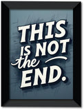 This is not the End I Inspirational I Motivational Quote I Wall Poster / Frames